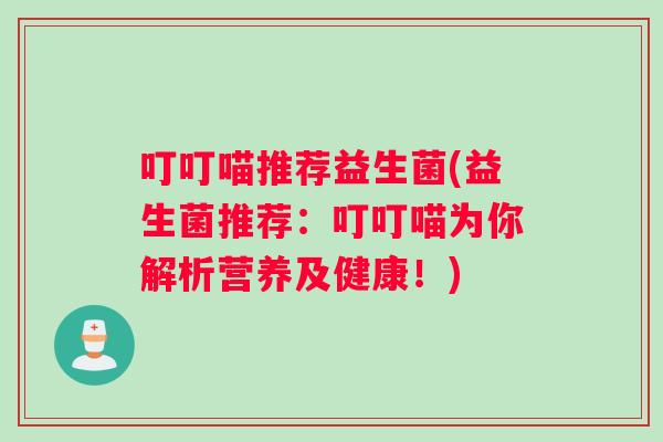 叮叮喵推荐益生菌(益生菌推荐：叮叮喵为你解析营养及健康！)