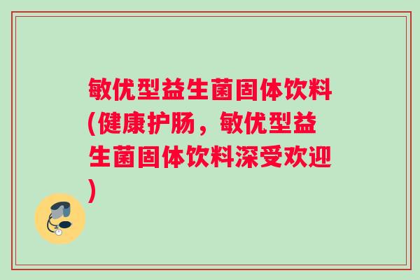 敏优型益生菌固体饮料(健康护肠，敏优型益生菌固体饮料深受欢迎)