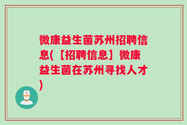 微康益生菌苏州招聘信息(【招聘信息】微康益生菌在苏州寻找人才)