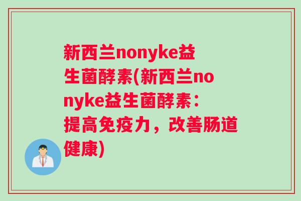 新西兰nonyke益生菌酵素(新西兰nonyke益生菌酵素：提高免疫力，改善肠道健康)