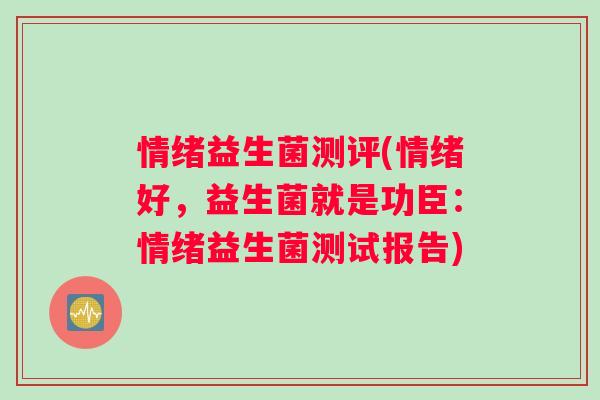 情绪益生菌测评(情绪好，益生菌就是功臣：情绪益生菌测试报告)