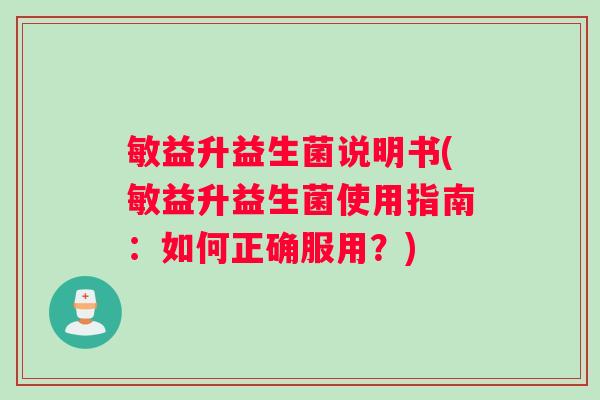敏益升益生菌说明书(敏益升益生菌使用指南：如何正确服用？)