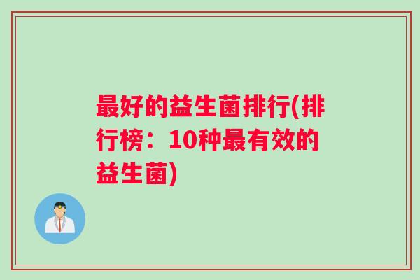 最好的益生菌排行(排行榜：10种最有效的益生菌)
