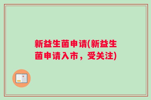 新益生菌申请(新益生菌申请入市，受关注)