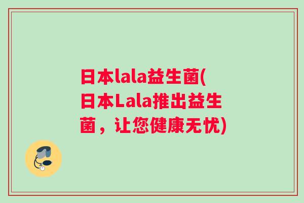 日本lala益生菌(日本Lala推出益生菌，让您健康无忧)