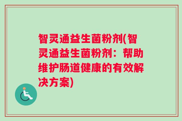 智灵通益生菌粉剂(智灵通益生菌粉剂：帮助维护肠道健康的有效解决方案)