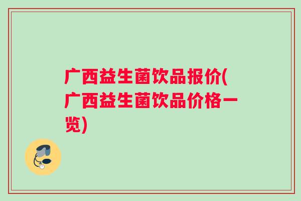 广西益生菌饮品报价(广西益生菌饮品价格一览)