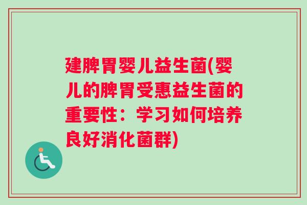 建脾胃婴儿益生菌(婴儿的脾胃受惠益生菌的重要性：学习如何培养良好消化菌群)