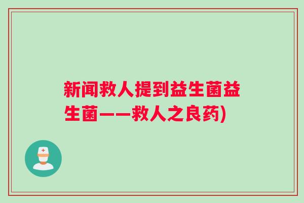 新闻救人提到益生菌益生菌——救人之良药)