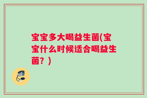 宝宝多大喝益生菌(宝宝什么时候适合喝益生菌？)