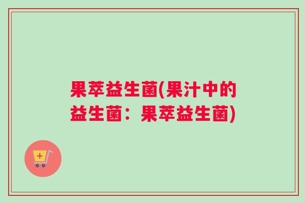 果萃益生菌(果汁中的益生菌：果萃益生菌)