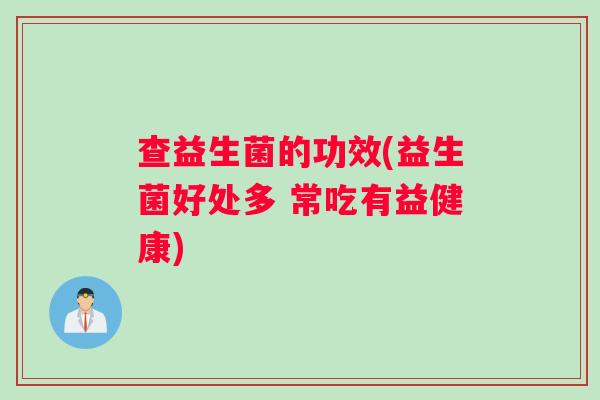 查益生菌的功效(益生菌好处多 常吃有益健康)