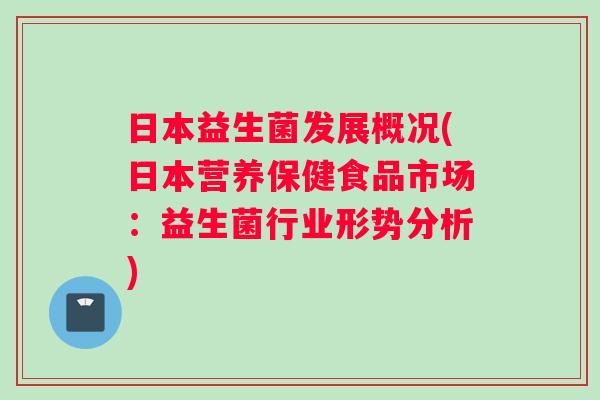 日本益生菌发展概况(日本营养保健食品市场：益生菌行业形势分析)