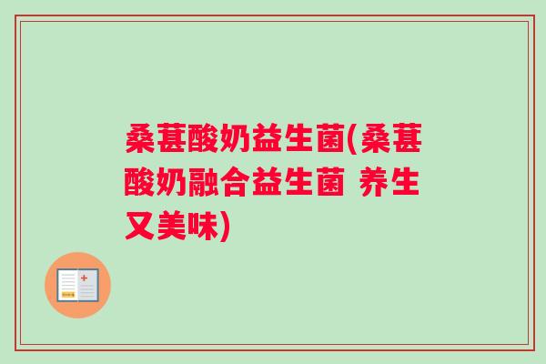 桑葚酸奶益生菌(桑葚酸奶融合益生菌 养生又美味)