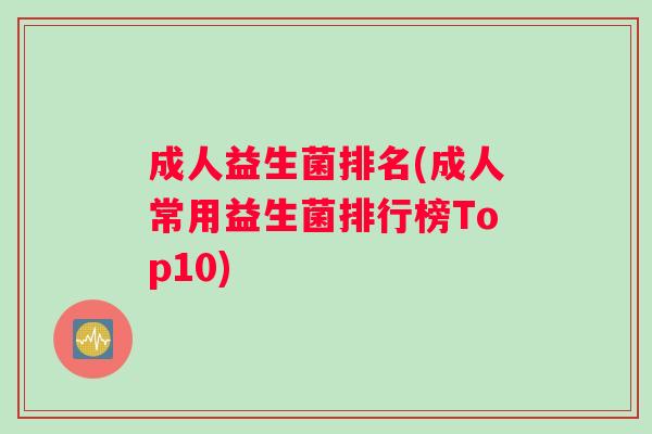 成人益生菌排名(成人常用益生菌排行榜Top10)