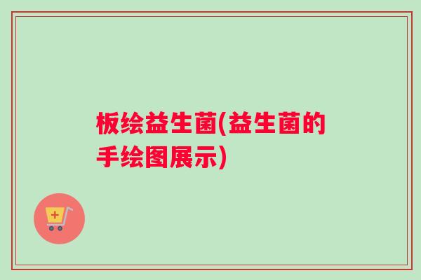 板绘益生菌(益生菌的手绘图展示)