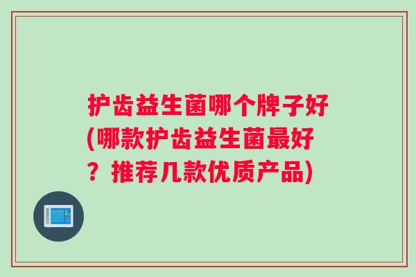 护齿益生菌哪个牌子好(哪款护齿益生菌最好？推荐几款优质产品)