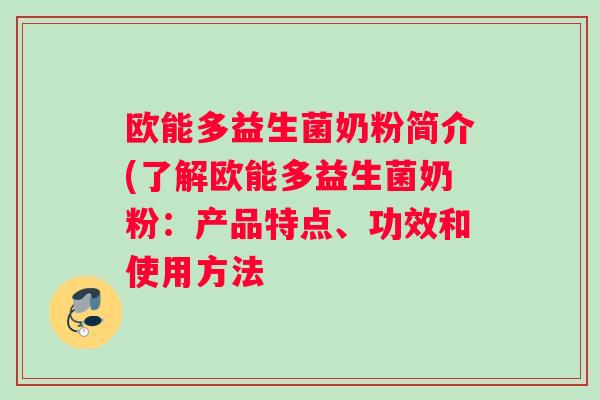 欧能多益生菌奶粉简介(了解欧能多益生菌奶粉：产品特点、功效和使用方法