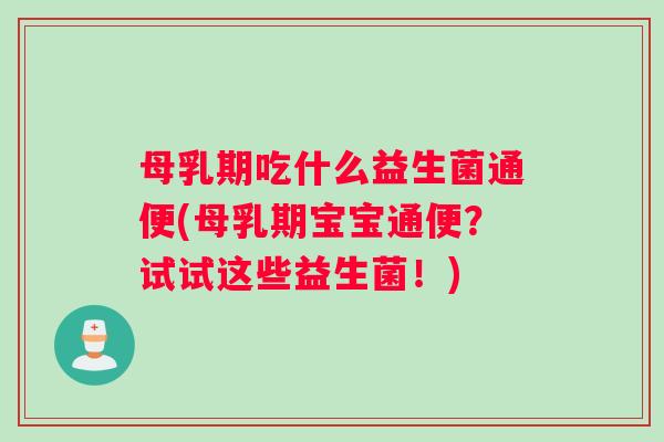 母乳期吃什么益生菌通便(母乳期宝宝通便？试试这些益生菌！)