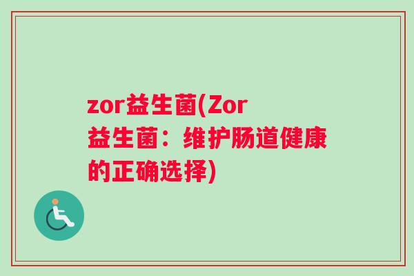 zor益生菌(Zor益生菌：维护肠道健康的正确选择)