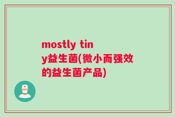 mostly tiny益生菌(微小而强效的益生菌产品)