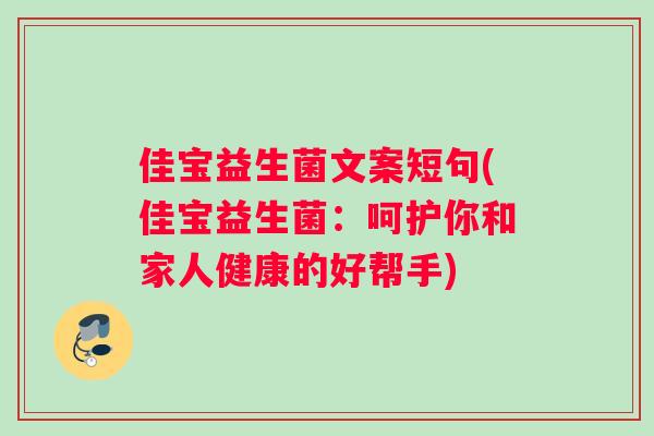 佳宝益生菌文案短句(佳宝益生菌：呵护你和家人健康的好帮手)