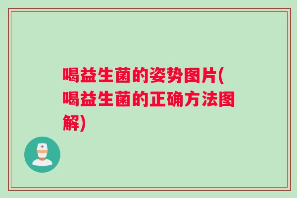 喝益生菌的姿势图片(喝益生菌的正确方法图解)