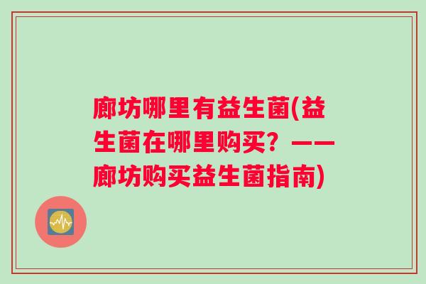 廊坊哪里有益生菌(益生菌在哪里购买？——廊坊购买益生菌指南)