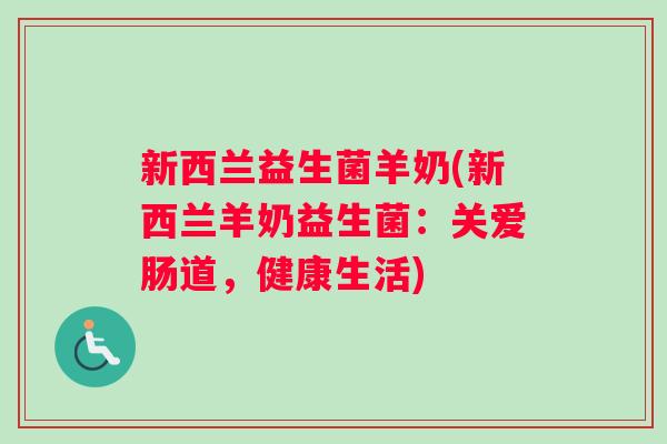 新西兰益生菌羊奶(新西兰羊奶益生菌：关爱肠道，健康生活)