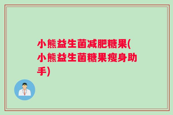 小熊益生菌减肥糖果(小熊益生菌糖果瘦身助手)