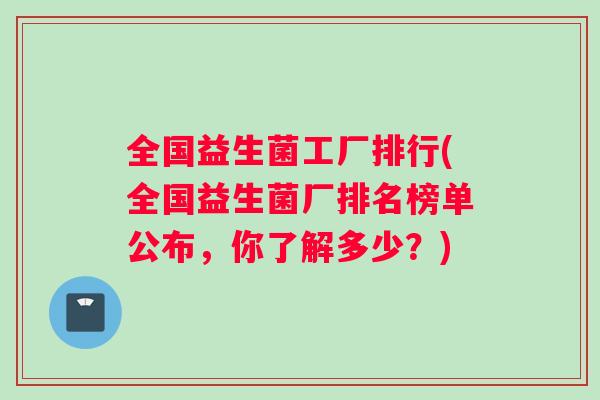 全国益生菌工厂排行(全国益生菌厂排名榜单公布，你了解多少？)