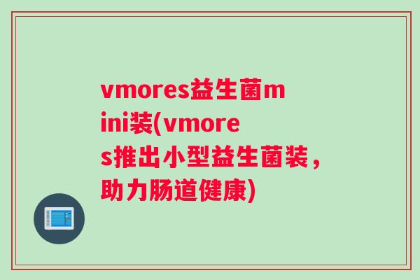 vmores益生菌mini装(vmores推出小型益生菌装，助力肠道健康)