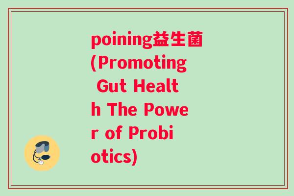 poining益生菌(Promoting Gut Health The Power of Probiotics)