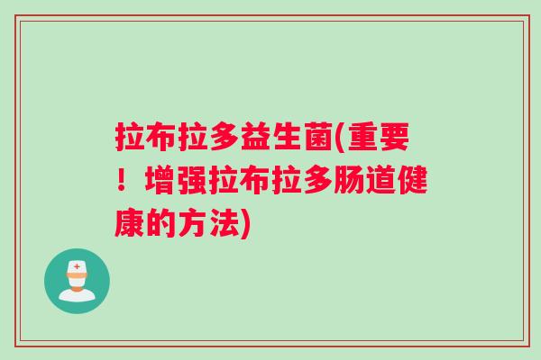 拉布拉多益生菌(重要！增强拉布拉多肠道健康的方法)