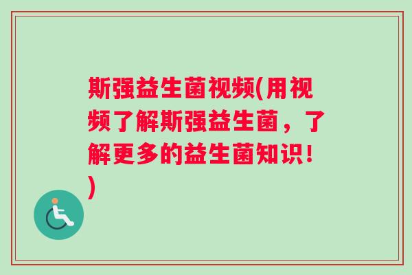 斯强益生菌视频(用视频了解斯强益生菌，了解更多的益生菌知识！)