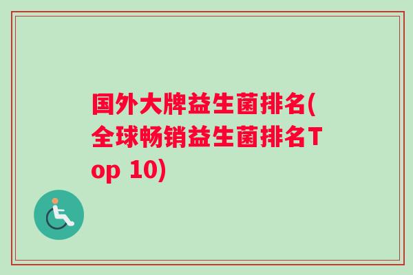 国外大牌益生菌排名(全球畅销益生菌排名Top 10)