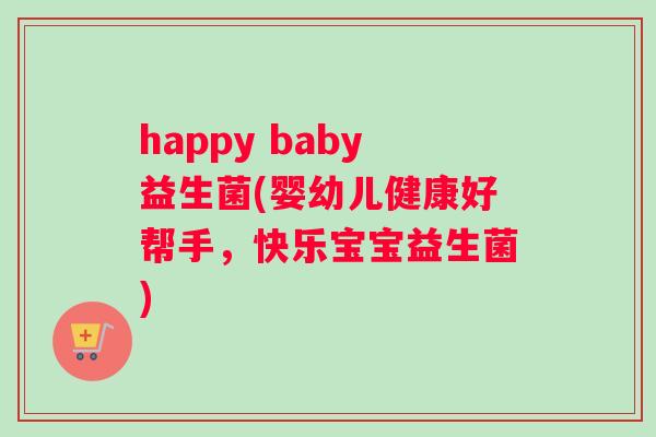 happy baby益生菌(婴幼儿健康好帮手，快乐宝宝益生菌)