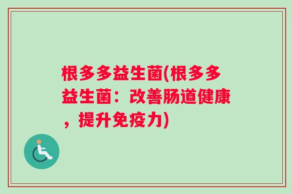 根多多益生菌(根多多益生菌：改善肠道健康，提升免疫力)