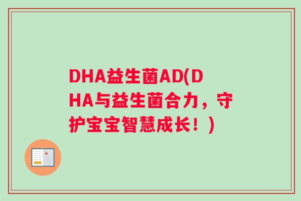 DHA益生菌AD(DHA与益生菌合力，守护宝宝智慧成长！)