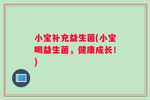 小宝补充益生菌(小宝喝益生菌，健康成长！)