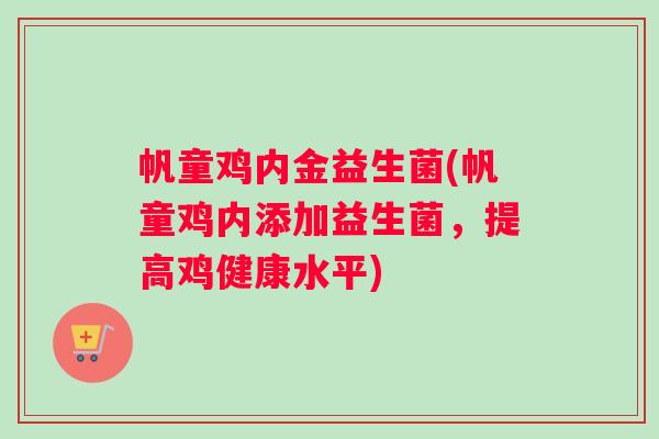 帆童鸡内金益生菌(帆童鸡内添加益生菌，提高鸡健康水平)