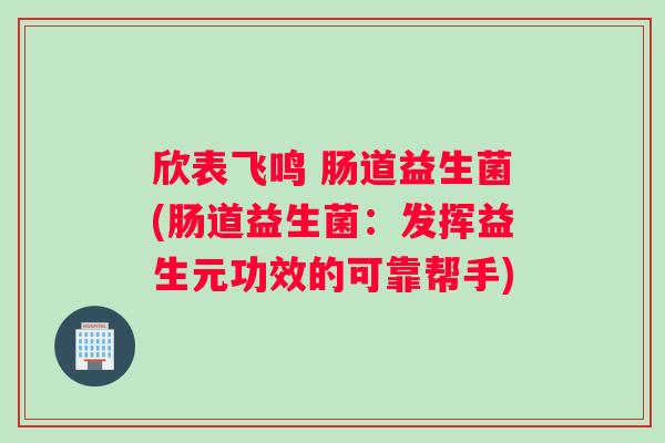 欣表飞鸣 肠道益生菌(肠道益生菌：发挥益生元功效的可靠帮手)