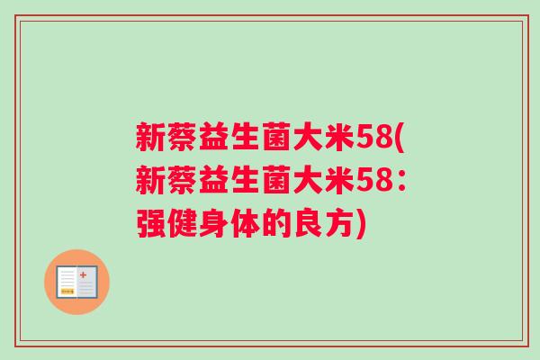 新蔡益生菌大米58(新蔡益生菌大米58：强健身体的良方)