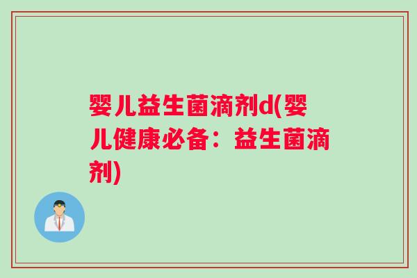 婴儿益生菌滴剂d(婴儿健康必备：益生菌滴剂)