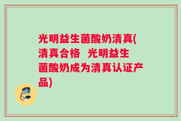 光明益生菌酸奶清真(清真合格  光明益生菌酸奶成为清真认证产品)