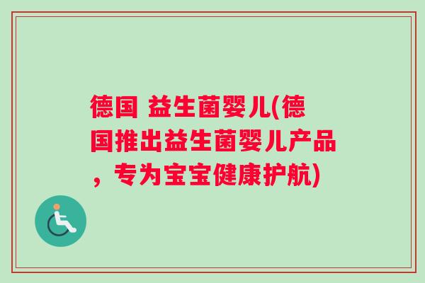 德国 益生菌婴儿(德国推出益生菌婴儿产品，专为宝宝健康护航)