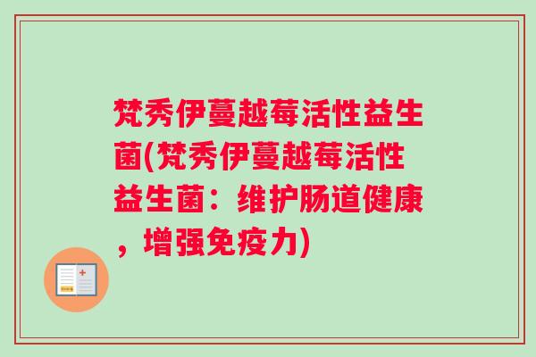 梵秀伊蔓越莓活性益生菌(梵秀伊蔓越莓活性益生菌：维护肠道健康，增强免疫力)