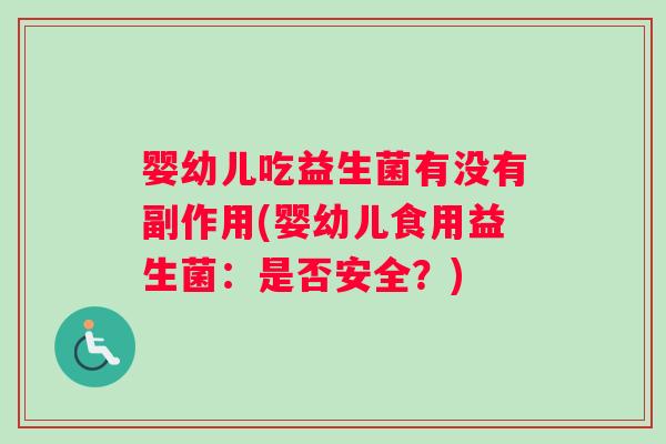 婴幼儿吃益生菌有没有副作用(婴幼儿食用益生菌：是否安全？)