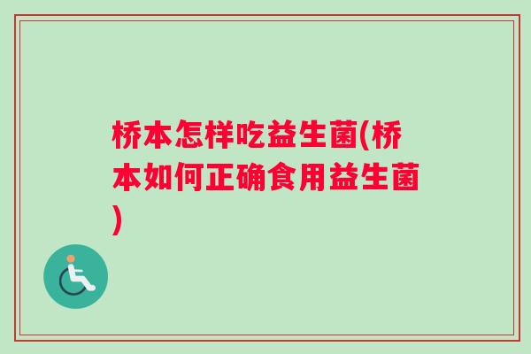 桥本怎样吃益生菌(桥本如何正确食用益生菌)