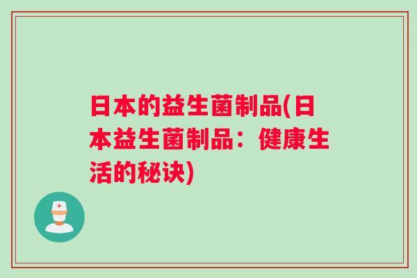 日本的益生菌制品(日本益生菌制品：健康生活的秘诀)